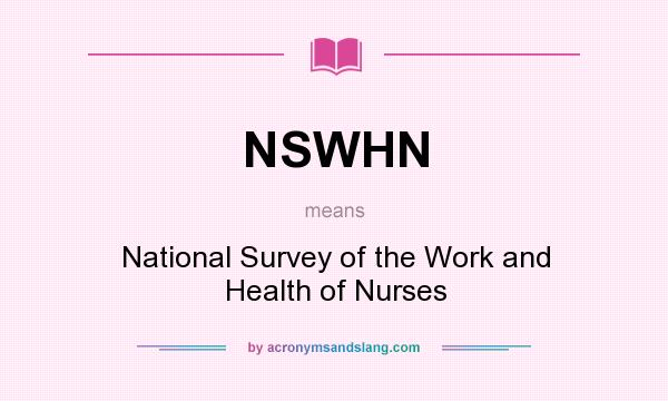 What does NSWHN mean? It stands for National Survey of the Work and Health of Nurses
