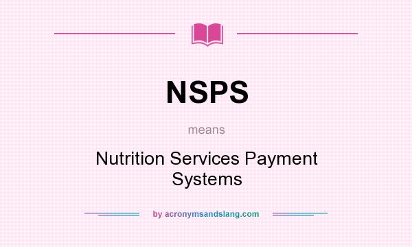 What does NSPS mean? It stands for Nutrition Services Payment Systems
