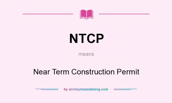 What does NTCP mean? It stands for Near Term Construction Permit