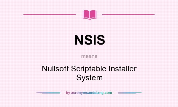 What does NSIS mean? It stands for Nullsoft Scriptable Installer System