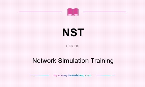 What does NST mean? It stands for Network Simulation Training