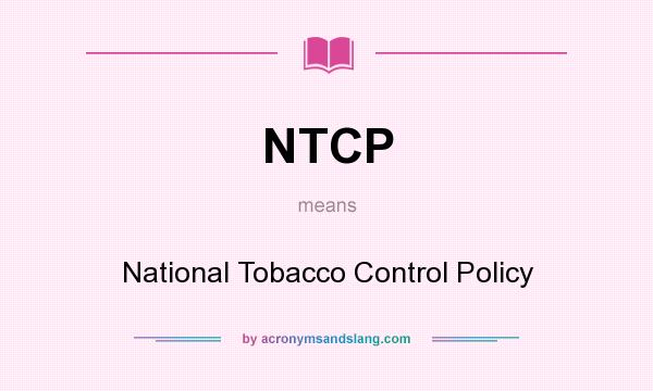 What does NTCP mean? It stands for National Tobacco Control Policy