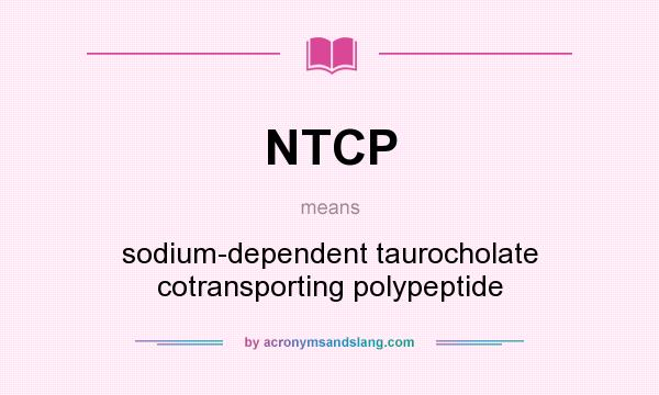 What does NTCP mean? It stands for sodium-dependent taurocholate cotransporting polypeptide