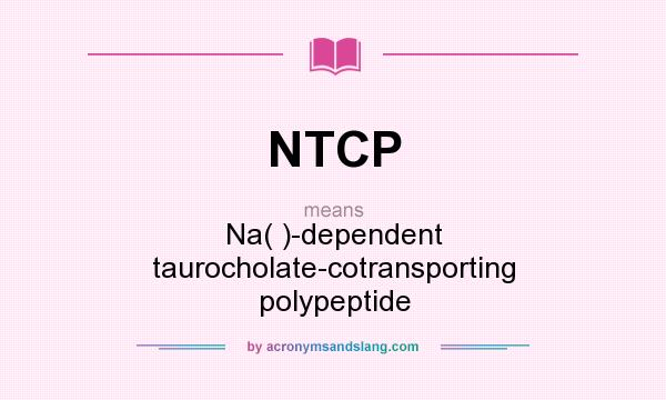 What does NTCP mean? It stands for Na( )-dependent taurocholate-cotransporting polypeptide