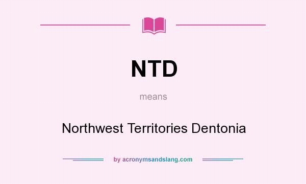 What does NTD mean? It stands for Northwest Territories Dentonia