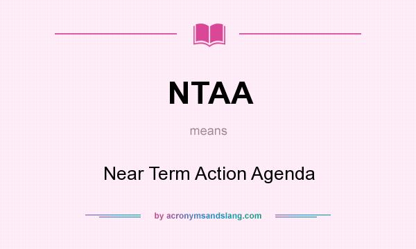 What does NTAA mean? It stands for Near Term Action Agenda
