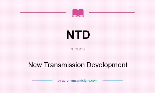 What does NTD mean? It stands for New Transmission Development