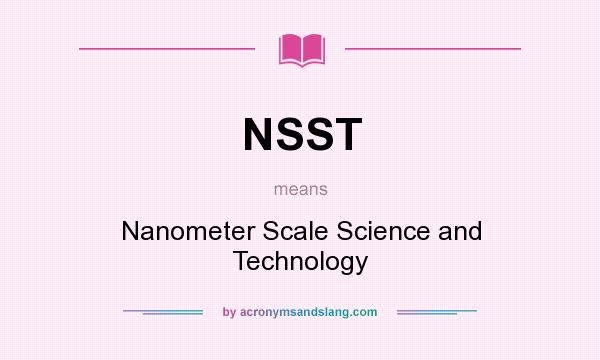 What does NSST mean? It stands for Nanometer Scale Science and Technology