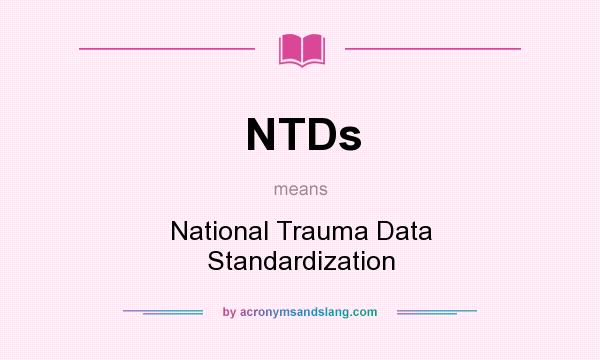 What does NTDs mean? It stands for National Trauma Data Standardization