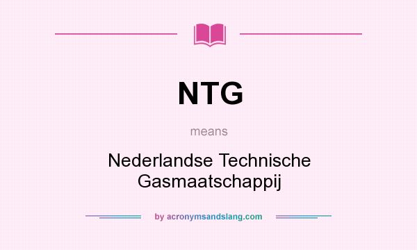 What does NTG mean? It stands for Nederlandse Technische Gasmaatschappij