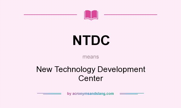 What does NTDC mean? It stands for New Technology Development Center