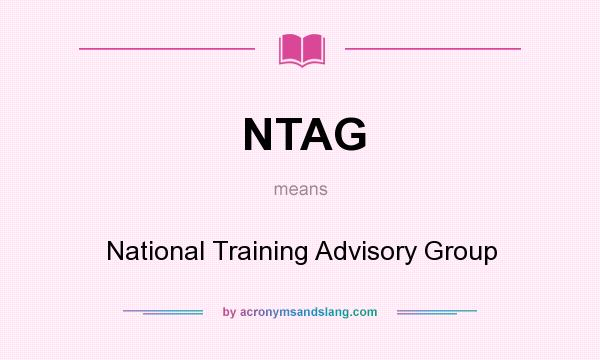 What does NTAG mean? It stands for National Training Advisory Group