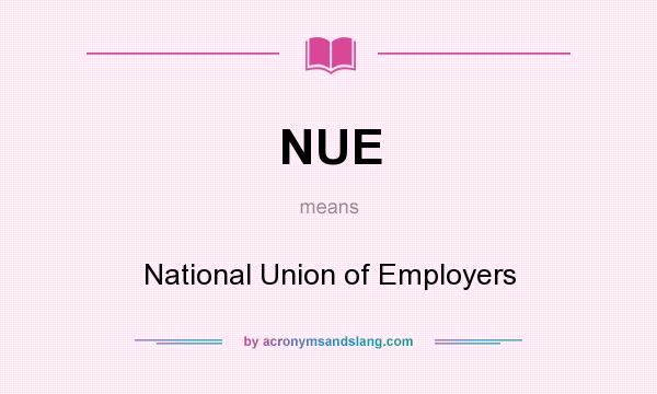 What does NUE mean? It stands for National Union of Employers
