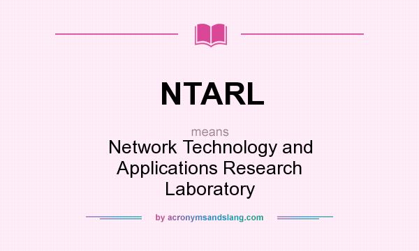 What does NTARL mean? It stands for Network Technology and Applications Research Laboratory