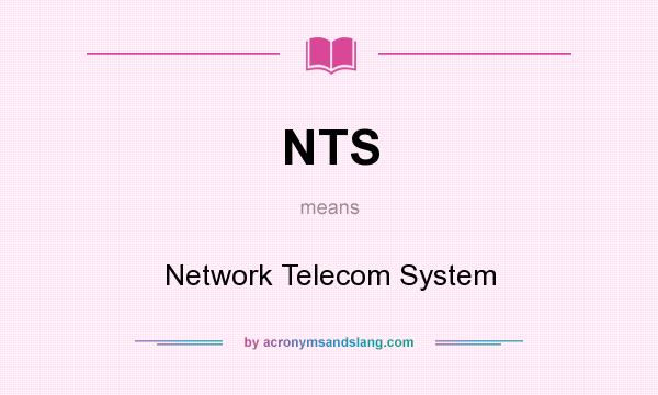 What does NTS mean? It stands for Network Telecom System