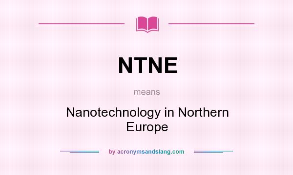 What does NTNE mean? It stands for Nanotechnology in Northern Europe