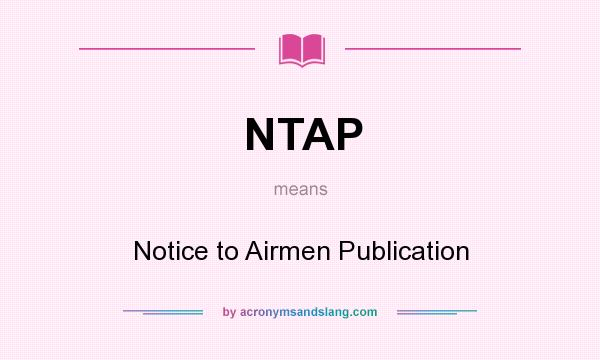 What does NTAP mean? It stands for Notice to Airmen Publication
