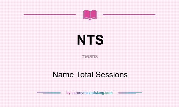 What does NTS mean? It stands for Name Total Sessions