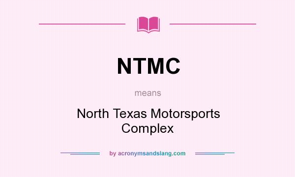 What does NTMC mean? It stands for North Texas Motorsports Complex