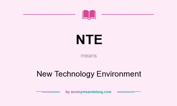 What does NTE mean? It stands for New Technology Environment