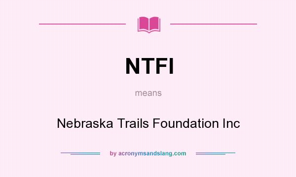 What does NTFI mean? It stands for Nebraska Trails Foundation Inc