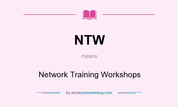 What does NTW mean? It stands for Network Training Workshops