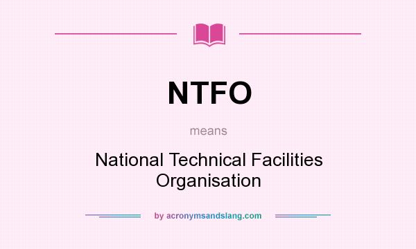 What does NTFO mean? It stands for National Technical Facilities Organisation
