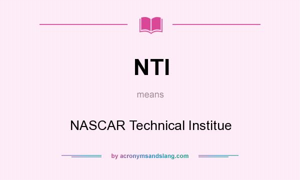 What does NTI mean? It stands for NASCAR Technical Institue