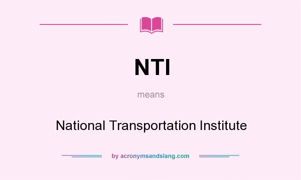 What does NTI mean? It stands for National Transportation Institute