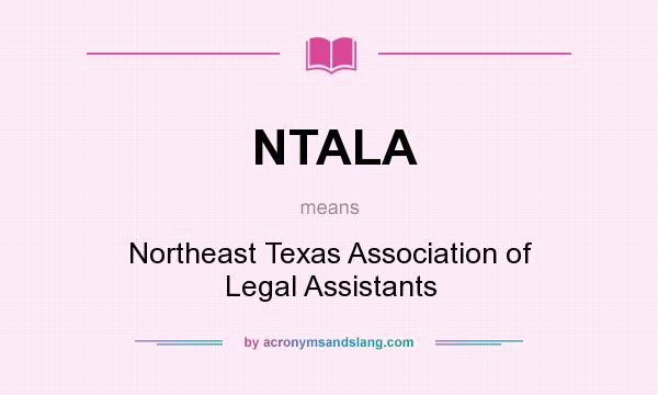 What does NTALA mean? It stands for Northeast Texas Association of Legal Assistants