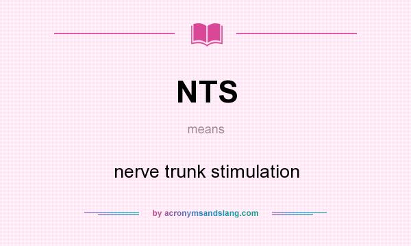 What does NTS mean? It stands for nerve trunk stimulation