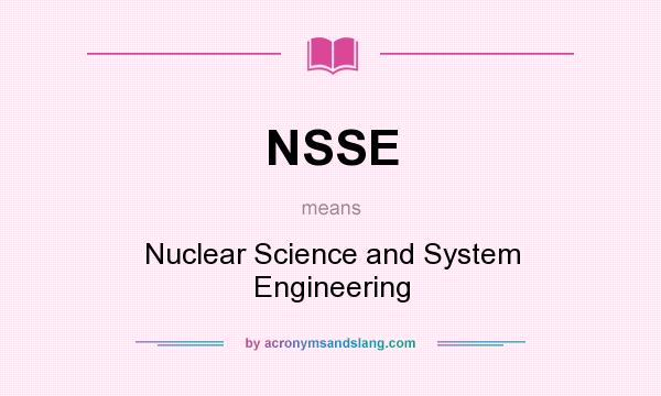 What does NSSE mean? It stands for Nuclear Science and System Engineering