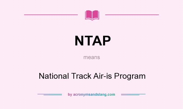 What does NTAP mean? It stands for National Track Air-is Program