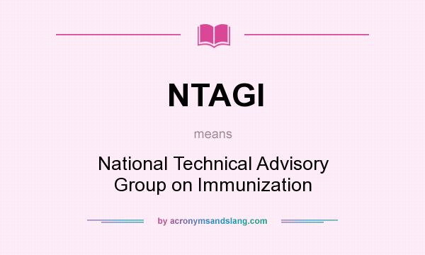 What does NTAGI mean? It stands for National Technical Advisory Group on Immunization