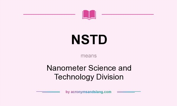What does NSTD mean? It stands for Nanometer Science and Technology Division