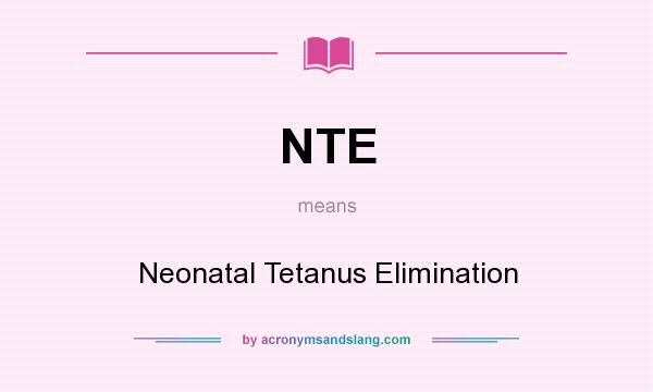 What does NTE mean? It stands for Neonatal Tetanus Elimination