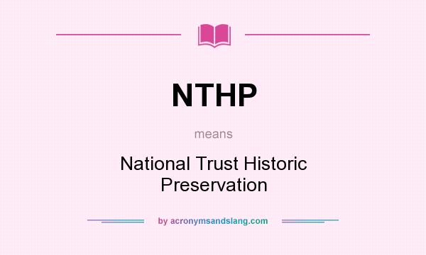What does NTHP mean? It stands for National Trust Historic Preservation