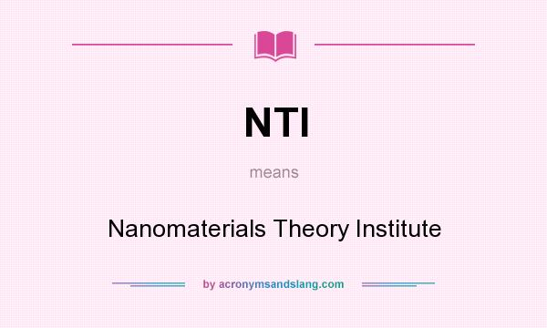What does NTI mean? It stands for Nanomaterials Theory Institute