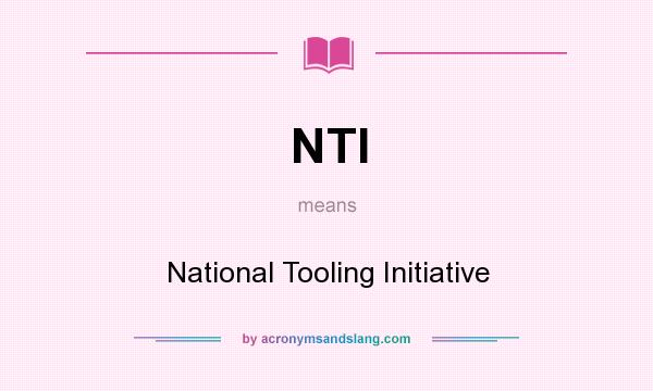 What does NTI mean? It stands for National Tooling Initiative