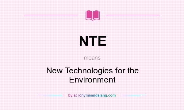 What does NTE mean? It stands for New Technologies for the Environment