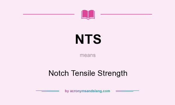 What does NTS mean? It stands for Notch Tensile Strength