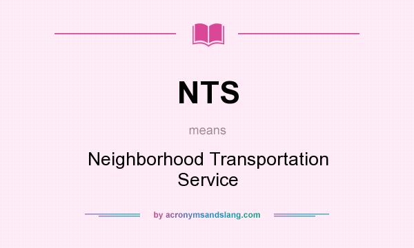 What does NTS mean? It stands for Neighborhood Transportation Service