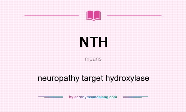 What does NTH mean? It stands for neuropathy target hydroxylase