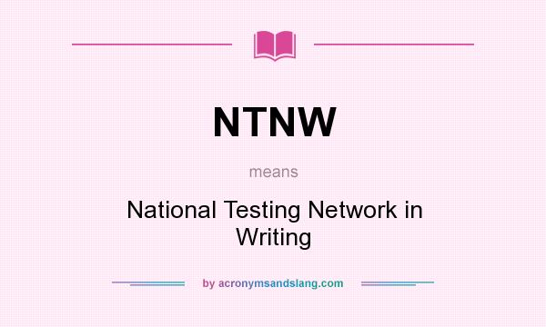 What does NTNW mean? It stands for National Testing Network in Writing