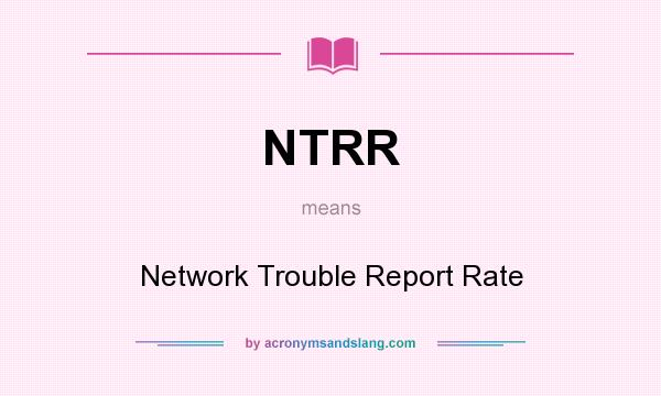 What does NTRR mean? It stands for Network Trouble Report Rate