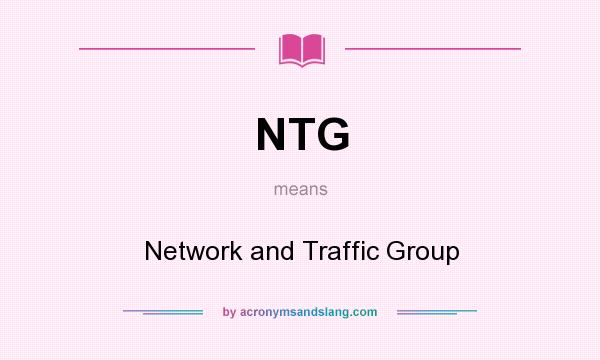What does NTG mean? It stands for Network and Traffic Group