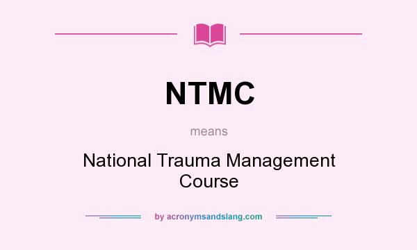 What does NTMC mean? It stands for National Trauma Management Course