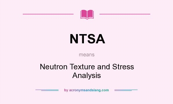 What does NTSA mean? It stands for Neutron Texture and Stress Analysis