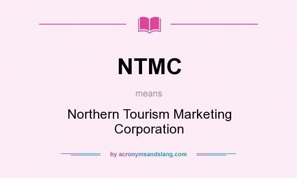 What does NTMC mean? It stands for Northern Tourism Marketing Corporation