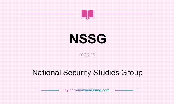 What does NSSG mean? It stands for National Security Studies Group